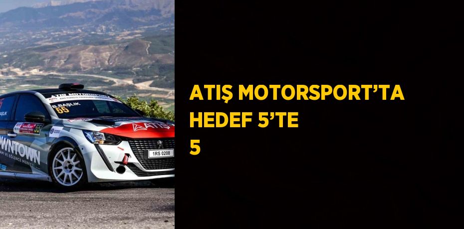 ATIŞ MOTORSPORT’TA HEDEF 5’TE 5
