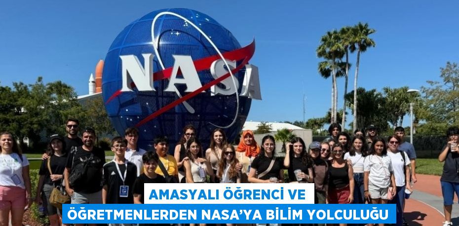 AMASYALI ÖĞRENCİ VE ÖĞRETMENLERDEN NASA’YA BİLİM YOLCULUĞU