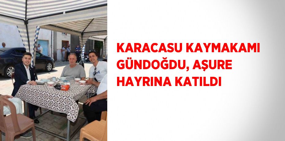 KARACASU KAYMAKAMI GÜNDOĞDU, AŞURE HAYRINA KATILDI