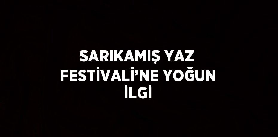 SARIKAMIŞ YAZ FESTİVALİ’NE YOĞUN İLGİ