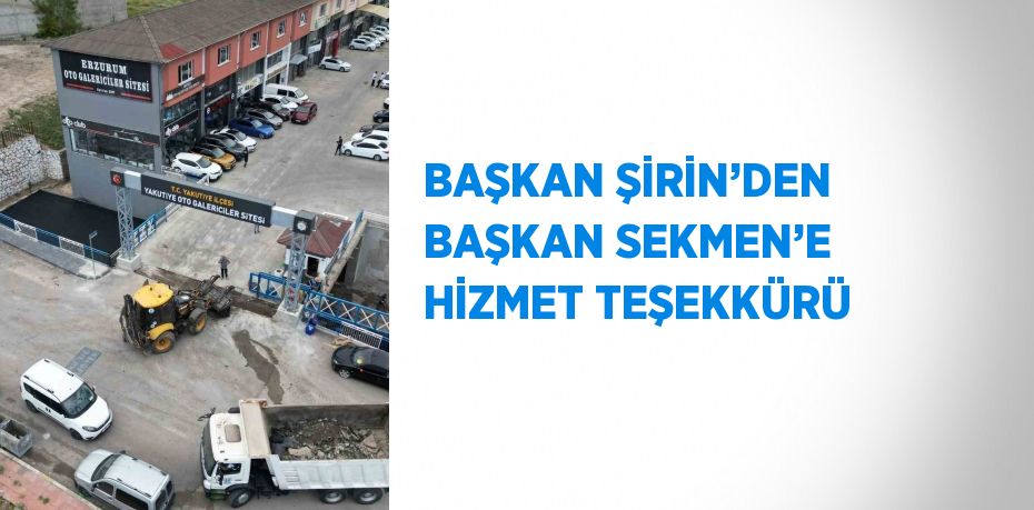 BAŞKAN ŞİRİN’DEN BAŞKAN SEKMEN’E HİZMET TEŞEKKÜRÜ