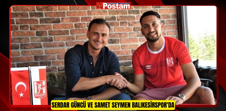 Serdar Güncü ve Samet Seymen Balıkesirspor'da