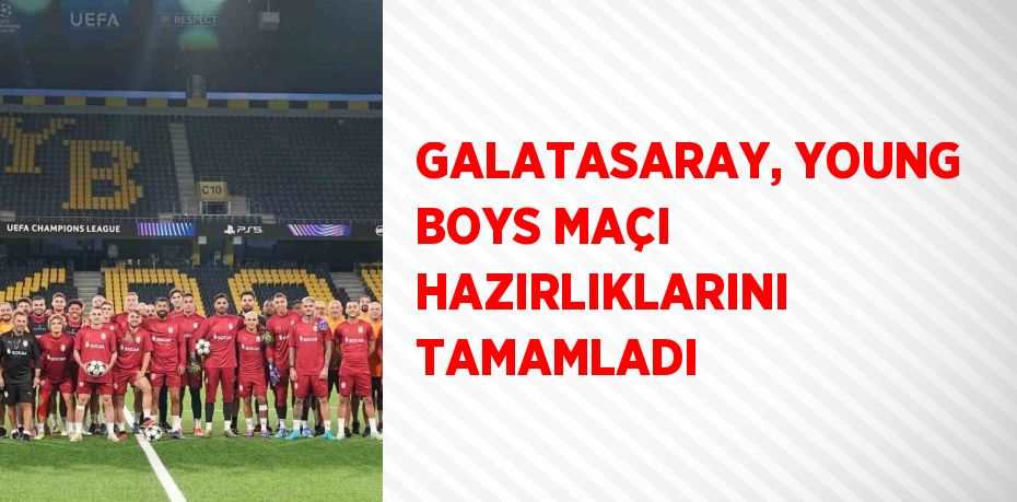 GALATASARAY, YOUNG BOYS MAÇI HAZIRLIKLARINI TAMAMLADI