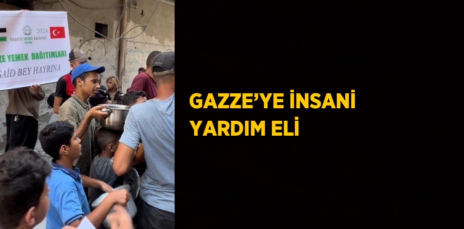 GAZZE’YE İNSANİ YARDIM ELİ