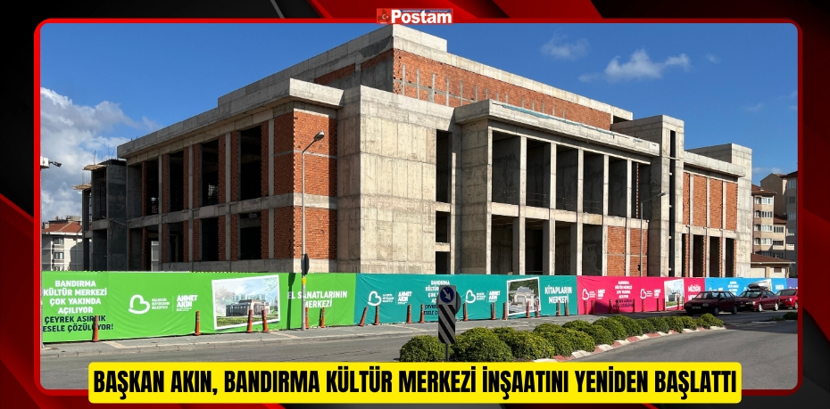 BAŞKAN AKIN, BANDIRMA KÜLTÜR MERKEZİ İNŞAATINI YENİDEN BAŞLATTI