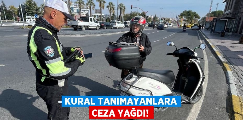 KURAL TANIMAYANLARA CEZA YAĞDI!