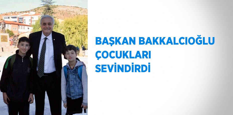 BAŞKAN BAKKALCIOĞLU ÇOCUKLARI SEVİNDİRDİ