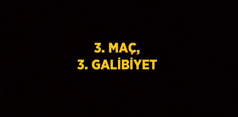 3. MAÇ, 3. GALİBİYET