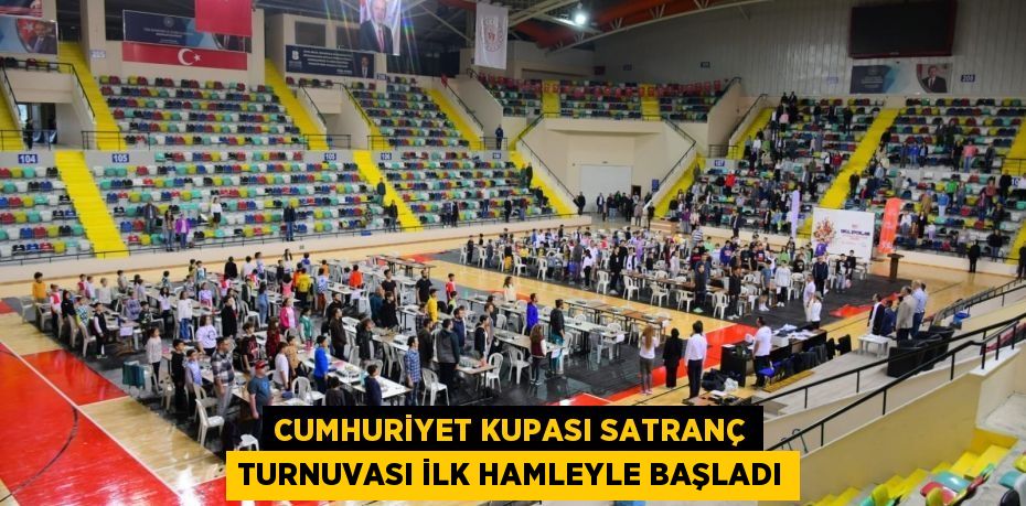 CUMHURİYET KUPASI SATRANÇ TURNUVASI İLK HAMLEYLE BAŞLADI