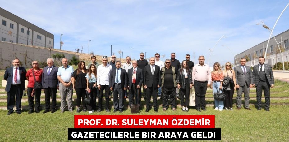 Prof. Dr. Süleyman Özdemir Gazetecilerle Bir Araya Geldi