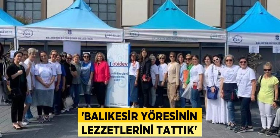 'BALIKESİR YÖRESİNİN LEZZETLERİNİ TATTIK'