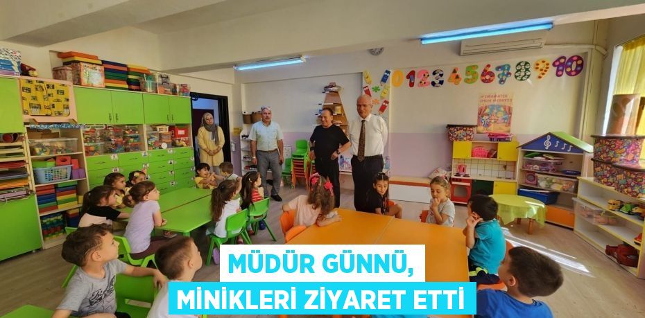 MÜDÜR GÜNNÜ, MİNİKLERİ ZİYARET ETTİ