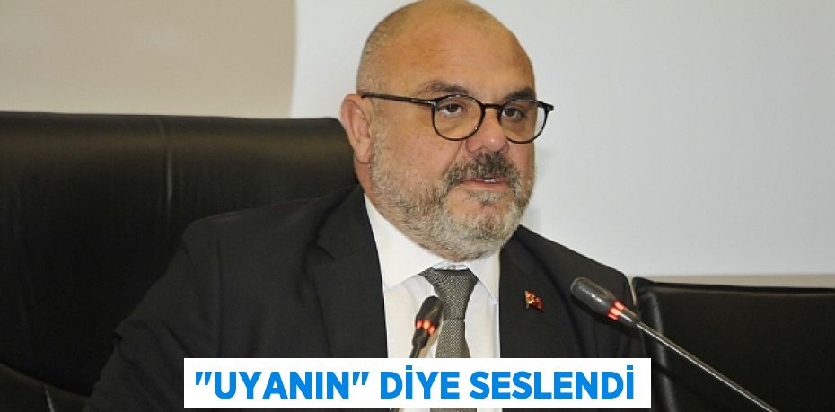 "UYANIN" diye seslendi