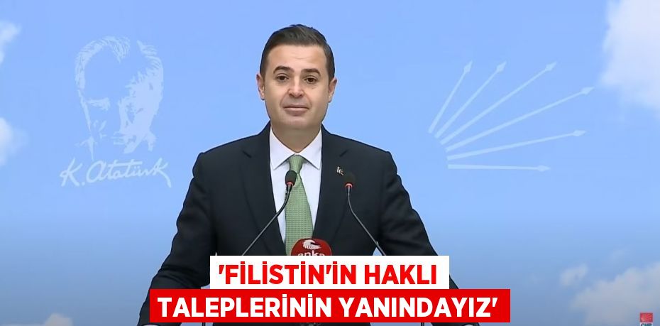 ‘FİLİSTİN’İN HAKLI TALEPLERİNİN YANINDAYIZ’