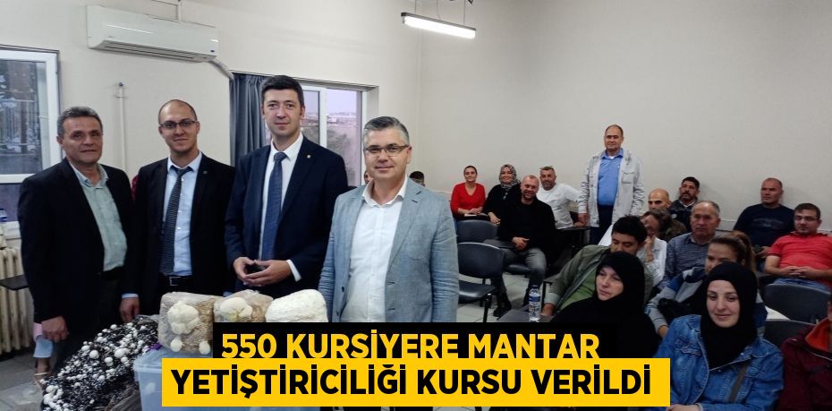 550 Kursiyere Mantar Yetiştiriciliği Kursu Verildi