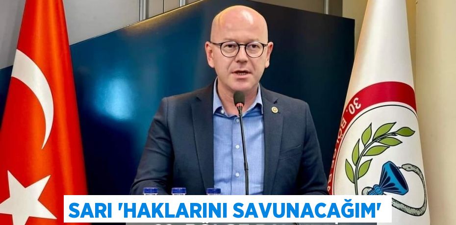 SARI 'Haklarını savunacağım'