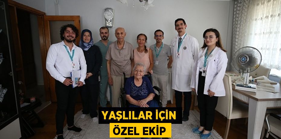 YAŞLILAR İÇİN ÖZEL EKİP