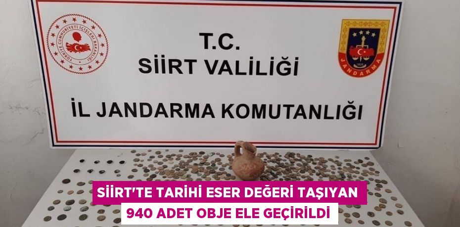 SİİRT’TE TARİHİ ESER DEĞERİ TAŞIYAN 940 ADET OBJE ELE GEÇİRİLDİ