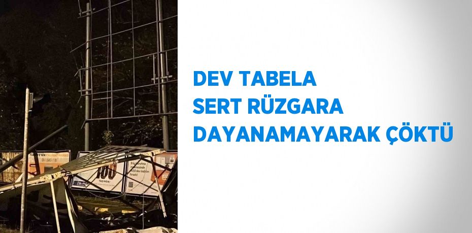 DEV TABELA SERT RÜZGARA DAYANAMAYARAK ÇÖKTÜ