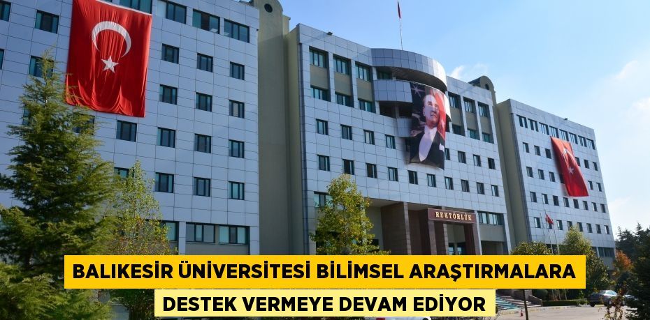 Balıkesir Üniversitesi Bilimsel Araştırmalara Destek Vermeye Devam Ediyor