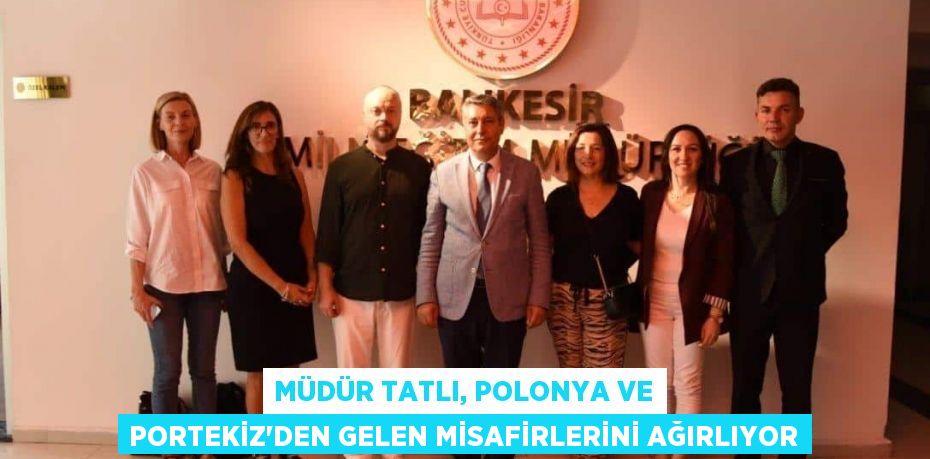 Müdür Tatlı, Polonya ve Portekiz'den gelen misafirlerini ağırlıyor