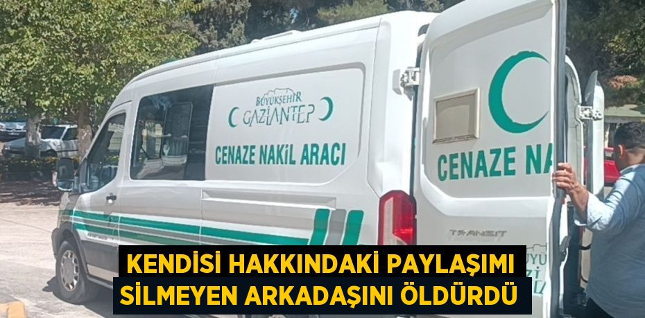 KENDİSİ HAKKINDAKİ PAYLAŞIMI SİLMEYEN ARKADAŞINI ÖLDÜRDÜ