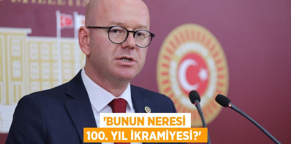 “BUNUN NERESİ 100. YIL İKRAMİYESİ?”