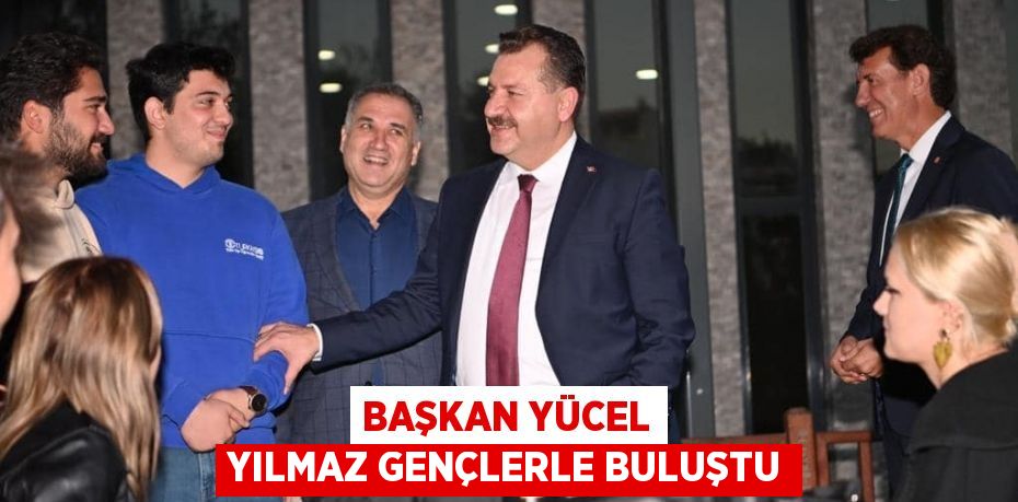 BAŞKAN YÜCEL YILMAZ GENÇLERLE BULUŞTU