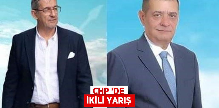 CHP 'DE İKİLİ YARIŞ