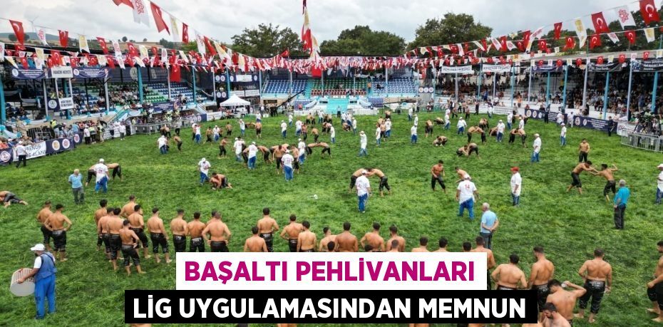 BAŞALTI PEHLİVANLARI LİG UYGULAMASINDAN MEMNUN