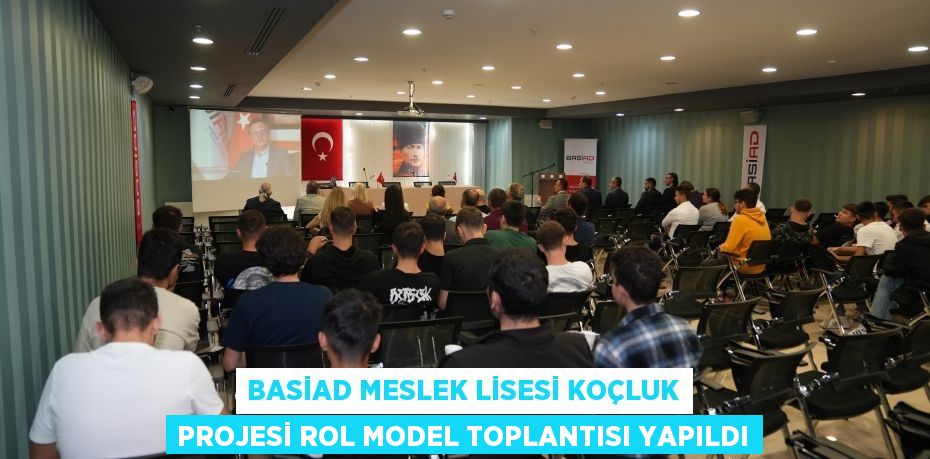 BASİAD MESLEK LİSESİ KOÇLUK PROJESİ ROL MODEL TOPLANTISI YAPILDI