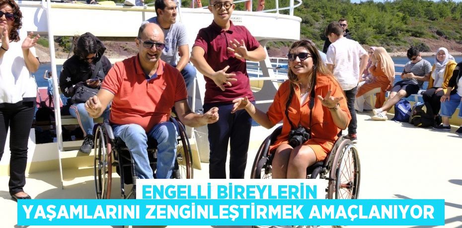 Engelli bireylerin yaşamlarını zenginleştirmek amaçlanıyor