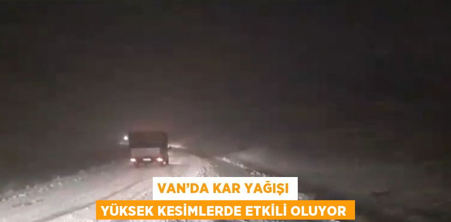 VAN’DA KAR YAĞIŞI YÜKSEK KESİMLERDE ETKİLİ OLUYOR