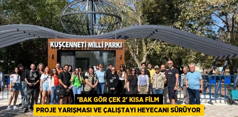 'Bak Gör Çek 2' Kısa Film Proje Yarışması ve Çalıştayı Heyecanı Sürüyor