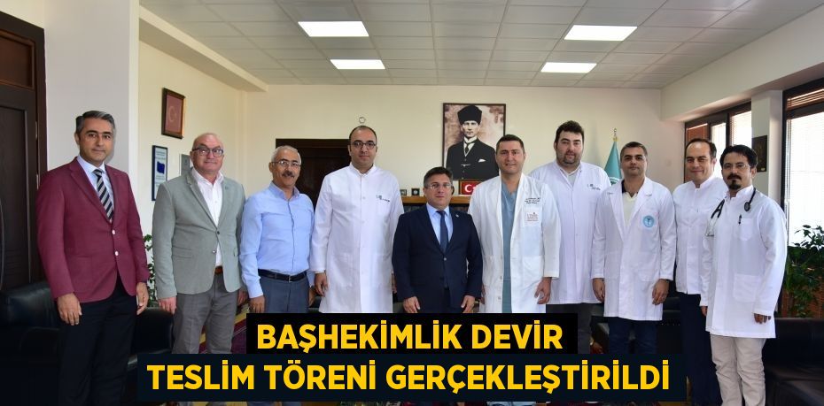 Başhekimlik Devir Teslim Töreni Gerçekleştirildi