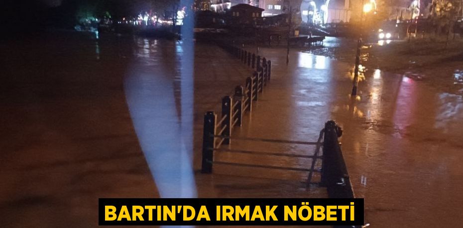 BARTIN’DA IRMAK NÖBETİ