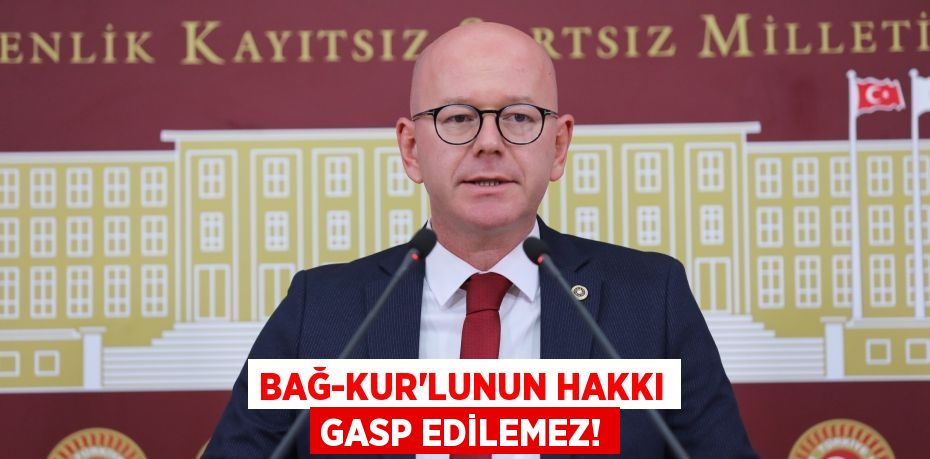 BAĞ-KUR’LUNUN HAKKI GASP EDİLEMEZ!