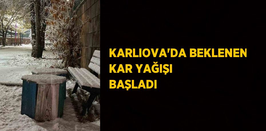 KARLIOVA’DA BEKLENEN KAR YAĞIŞI BAŞLADI