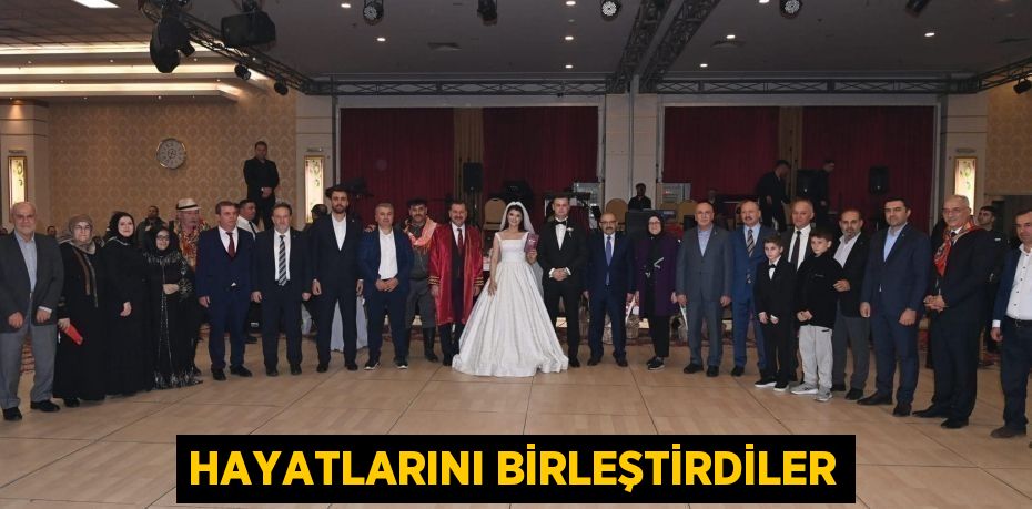 HAYATLARINI BİRLEŞTİRDİLER