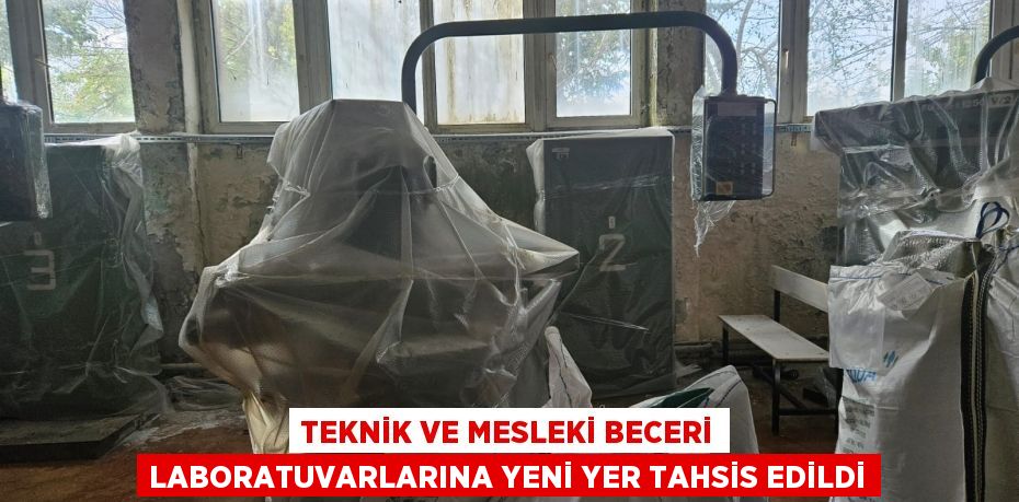 Teknik ve Mesleki Beceri Laboratuvarlarına Yeni Yer Tahsis Edildi