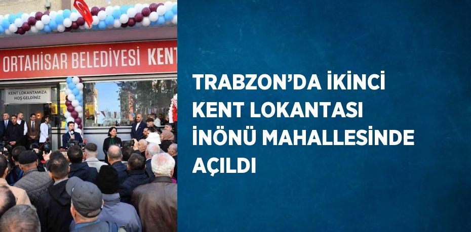 TRABZON’DA İKİNCİ KENT LOKANTASI İNÖNÜ MAHALLESİNDE AÇILDI