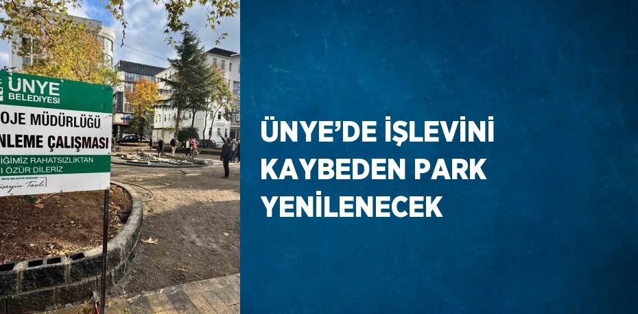 ÜNYE’DE İŞLEVİNİ KAYBEDEN PARK YENİLENECEK