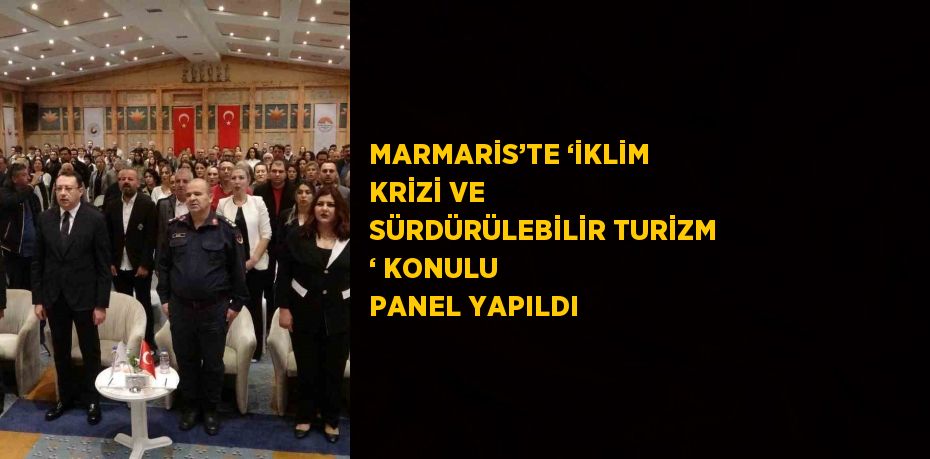 MARMARİS’TE ‘İKLİM KRİZİ VE SÜRDÜRÜLEBİLİR TURİZM ‘ KONULU PANEL YAPILDI