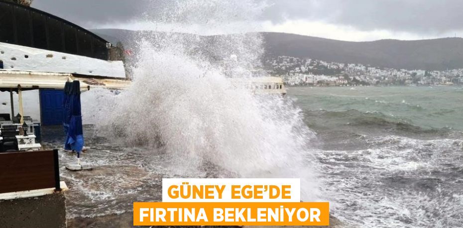 GÜNEY EGE’DE FIRTINA BEKLENİYOR