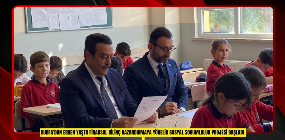 BUBFA’dan erken yaşta finansal bilinç kazandırmaya yönelik sosyal sorumluluk projesi başladı