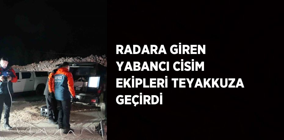 RADARA GİREN YABANCI CİSİM EKİPLERİ TEYAKKUZA GEÇİRDİ