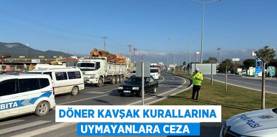 Döner kavşak kurallarına uymayanlara ceza  