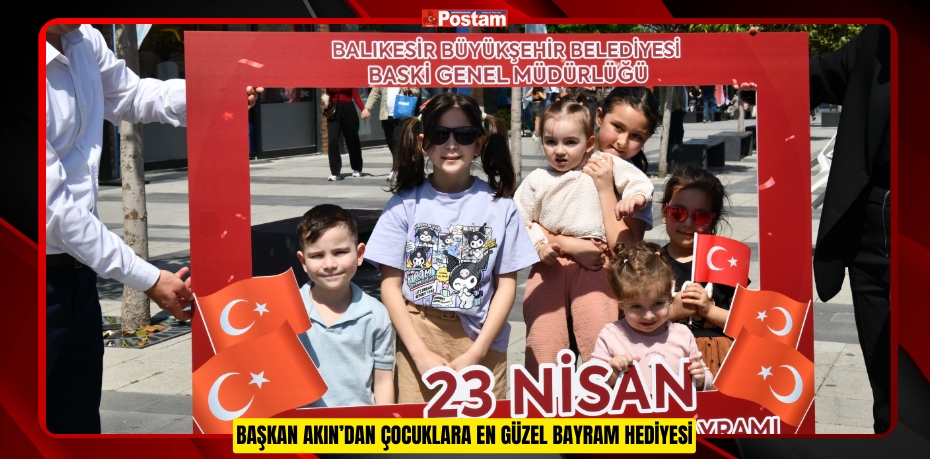 BAŞKAN AKIN’DAN ÇOCUKLARA EN GÜZEL BAYRAM HEDİYESİ