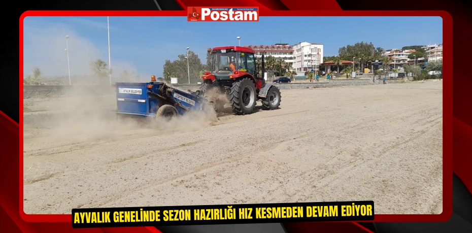 AYVALIK GENELİNDE SEZON HAZIRLIĞI HIZ KESMEDEN DEVAM EDİYOR