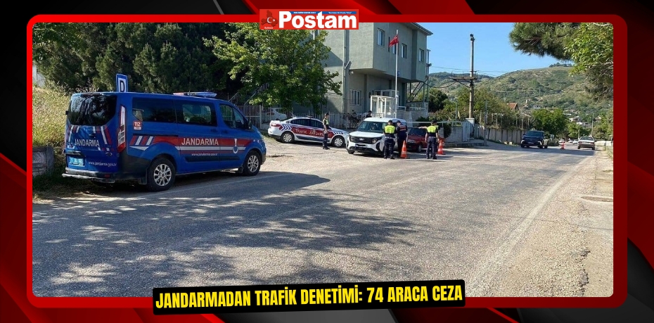 Jandarmadan trafik denetimi: 74 araca ceza  